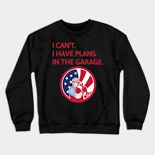 I Cant I Have Plans In The Garage Crewneck Sweatshirt